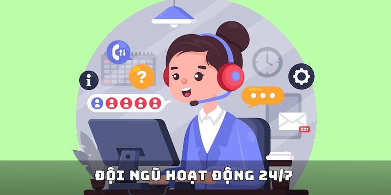 Đội ngũ hoạt động 24/7 nhằm hỗ trợ hội viên